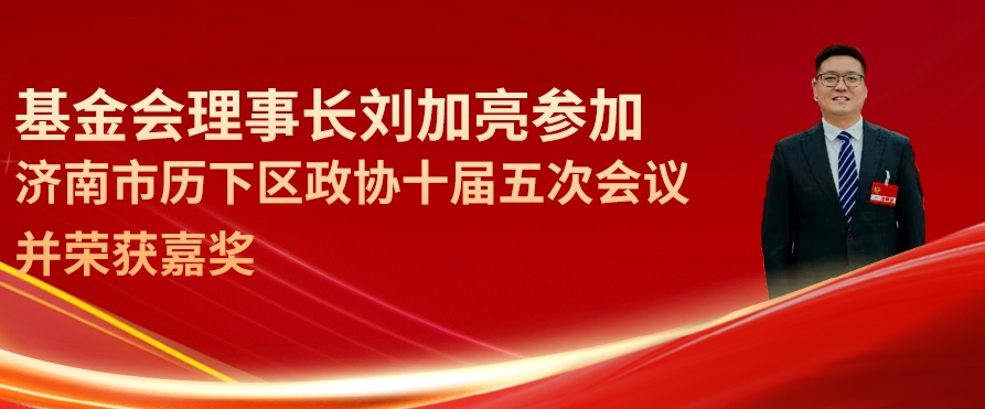 基金会理事长刘加亮参加济南市历下区政协十届五次会议并荣获嘉奖